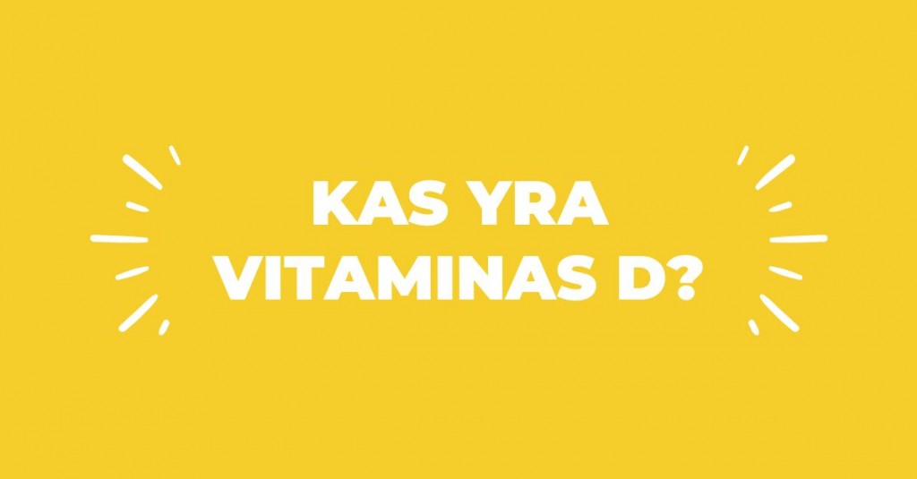 Kas yra vitaminas D bei kuo jis svarbus mūsų organizmui?