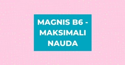 Magnis B6: kaip gauti maksimalią naudą?