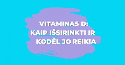 Vitaminas D: kaip išsirinkti ir kodėl jis toks reikalingas lietuviams?