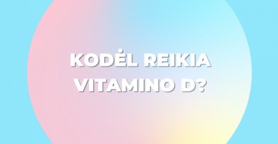 Vitaminas D – kodėl jis reikalingas žmogaus organizmui?